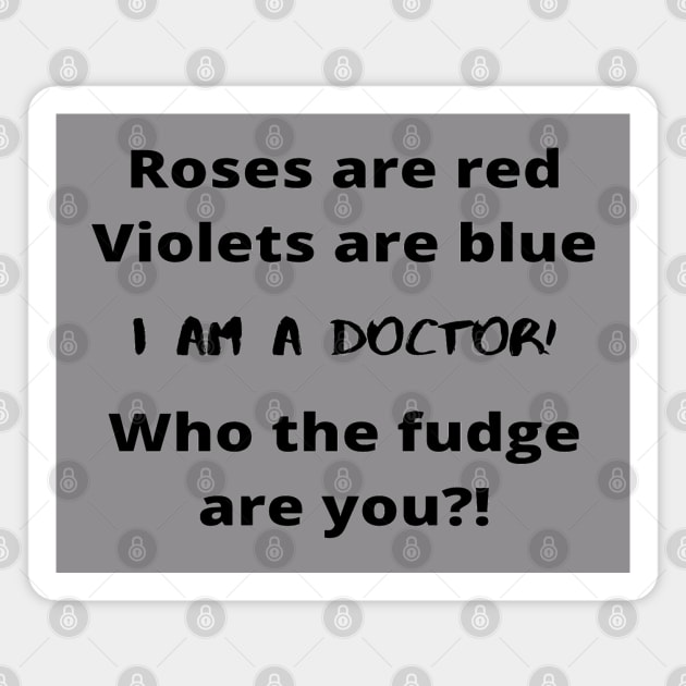 Roses Are Red Violets Are Blue I Am A Doctor Who The Fudge Are You Magnet by In Medicine We Trust (by Dr. Ashragat)